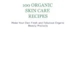 Discover 100 organic skincare recipes